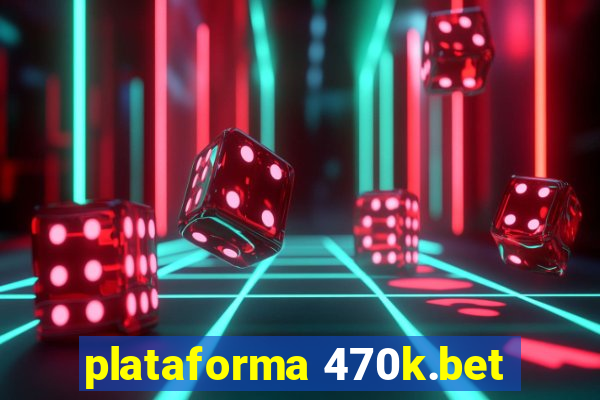 plataforma 470k.bet